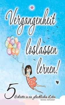 portada Vergangenheit loslassen lernen: 5 Schritte in ein glückliches Leben (in German)
