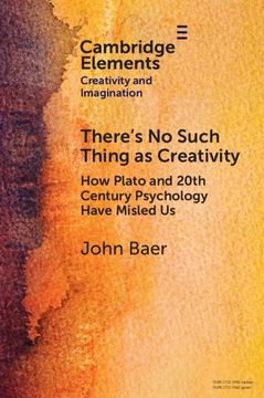 portada There'S no Such Thing as Creativity: How Plato and 20Th Century Psychology Have Misled us (Elements in Creativity and Imagination) (en Inglés)