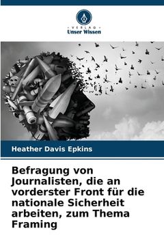 portada Befragung von Journalisten, die an vorderster Front für die nationale Sicherheit arbeiten, zum Thema Framing (in German)
