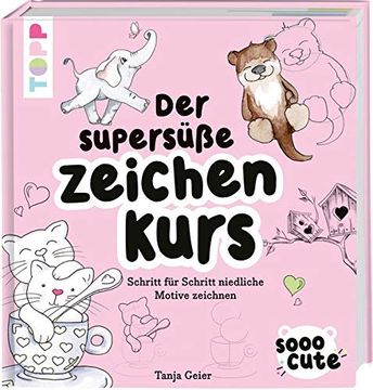 portada Sooo Cute - der Supersüße Zeichenkurs: Schritt für Schritt Niedliche Motive Zeichnen (en Alemán)