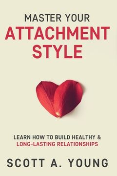 portada Master Your Attachment Style: Learn how to Build Healthy & Long-Lasting Relationships (en Inglés)