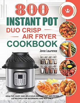 portada 800 Instant pot duo Crisp air Fryer Cookbook: Healthy, Easy and Delicious Instant pot duo Crisp air Fryer Recipes for Beginners and not Only (en Inglés)