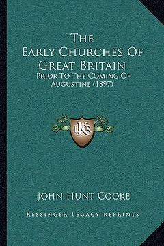 portada the early churches of great britain: prior to the coming of augustine (1897)