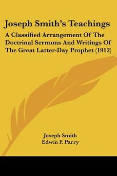portada joseph smith's teachings: a classified arrangement of the doctrinal sermons and writings of the great latter-day prophet (1912) (in English)