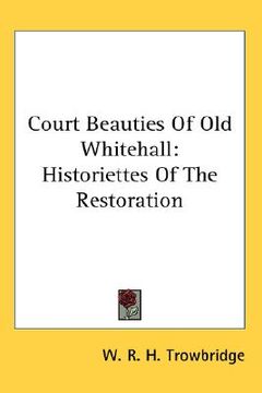 portada court beauties of old whitehall: historiettes of the restoration (en Inglés)