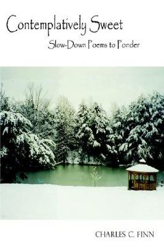contemplatively sweet: slow-down poems to ponder (en Inglés)