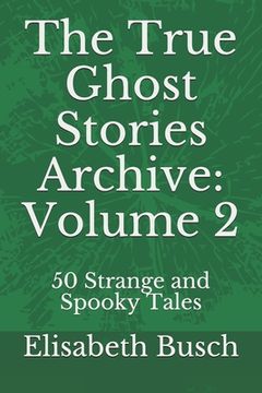 portada The True Ghost Stories Archive: Volume 2: 50 Strange and Spooky Tales (en Inglés)