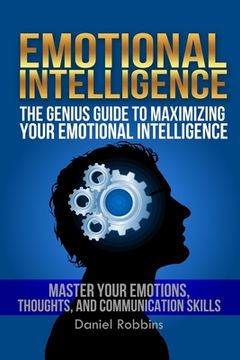 portada Emotional Intelligence: The Genius Guide To Maximizing Your Emotional Intelligence - Master Your Emotions, Thoughts, and Communication Skills (in English)