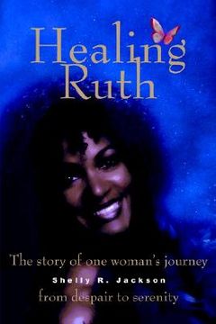 portada healing ruth: the story of one womans journey from despair to serenity (en Inglés)