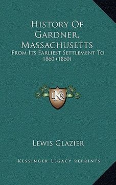 portada history of gardner, massachusetts: from its earliest settlement to 1860 (1860) (en Inglés)