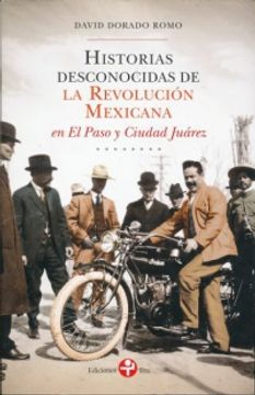 portada HISTORIAS DESCONOCIDAS DE LA REVOLUCION MEXICANA EN EL PASO Y CIUDAD JUAREZ