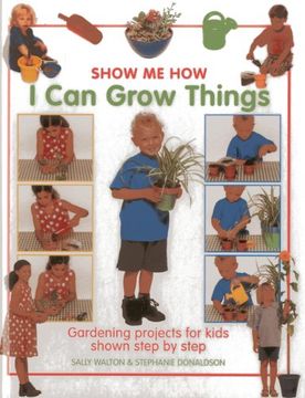portada Show me How: I can Grow Things: Gardening Projects for Kids Shown Step by Step (en Inglés)