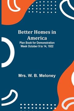 portada Better Homes in America: Plan Book for Demonstration Week October 9 to 14, 1922 (en Inglés)