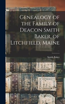 portada Genealogy of the Family of Deacon Smith Baker, of Litchfield, Maine (en Inglés)