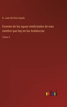 portada Examen de las aguas medicinales de mas nombre que hay en las Andalucias: Tomo 3 (in Spanish)
