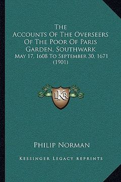 portada the accounts of the overseers of the poor of paris garden, southwark: may 17, 1608 to september 30, 1671 (1901) (in English)