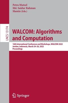 portada Walcom: Algorithms and Computation: 16th International Conference and Workshops, Walcom 2022, Jember, Indonesia, March 24-26, 2022, Proceedings (en Inglés)