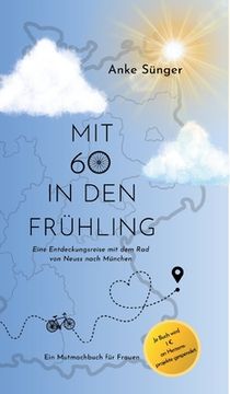 portada Mit 60 in den Frühling: Eine Entdeckungsreise mit dem Rad von Neuss nach München - Ein Mutmachbuch für Frauen (en Alemán)