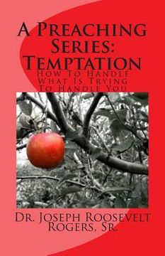 portada A Preaching Series: Temptation: How To Handle What I Trying To Handle You (en Inglés)
