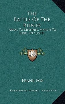 the battle of the ridges: arras to messines, march to june, 1917 (1918)