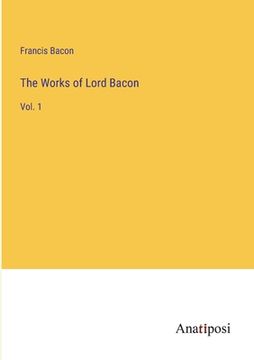 portada The Works of Lord Bacon: Vol. 1 (en Inglés)