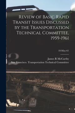 portada Review of Basic Rapid Transit Issues Discussed by the Transportation Technical Committee, 1959-1961; 18-May-61 (en Inglés)