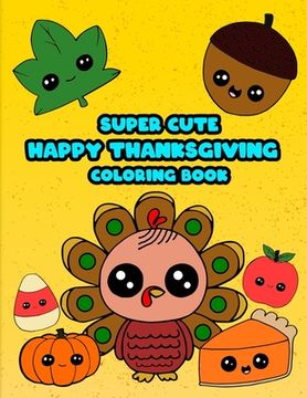 portada Happy Thanksgiving: Super Cute Coloring Pages Activity Book For A Toddler Kid To Color In Large Print Size (en Inglés)