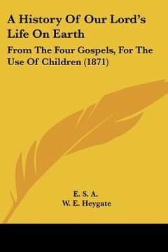 portada a history of our lord's life on earth: from the four gospels, for the use of children (1871) (en Inglés)