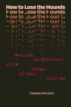 portada How to Lose the Hounds: Maroon Geographies and a World Beyond Policing (Errantries) (en Inglés)