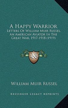 portada a happy warrior: letters of william muir russel, an american aviator in the great war, 1917-1918 (1919) (en Inglés)