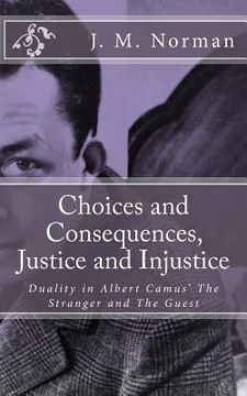 portada Choices and Consequences, Justice and Injustice: Duality in Albert Camus' The Stranger and The Guest (en Inglés)