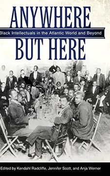 portada Anywhere but Here: Black Intellectuals in the Atlantic World and Beyond (en Inglés)