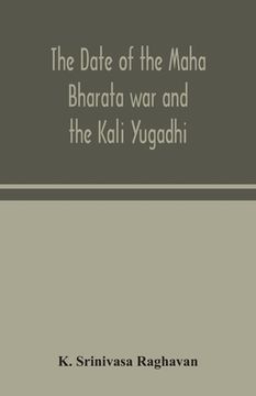 portada The date of the Maha Bharata war and the Kali Yugadhi (en Inglés)