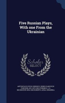 portada Five Russian Plays, With one From the Ukrainian (en Inglés)