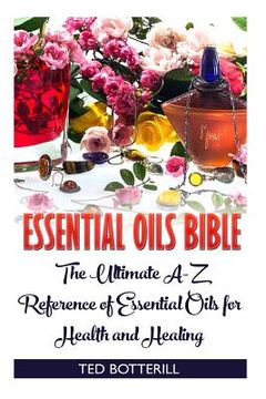 portada Essential Oils Bible: The Ultimate A-Z Reference of Essential Oils for Health and Healing: (Natural, Nontoxic, and Fragrant Recipes) (en Inglés)