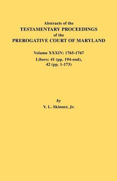 portada abstracts of the testamentary proceedings of the prerogative court of maryland. volume xxxiv: 1765-1767. libers: 41 (pp. 194-end). 42 (pp.1-173) (in English)