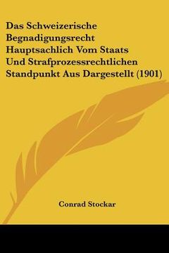 portada Das Schweizerische Begnadigungsrecht Hauptsachlich Vom Staats Und Strafprozessrechtlichen Standpunkt Aus Dargestellt (1901) (en Alemán)