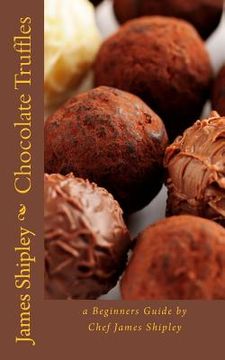 portada Chocolate Truffles: a beginners guide by Chef James Shipley (in English)
