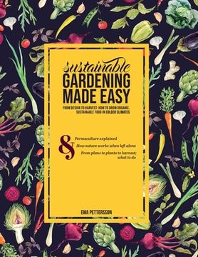 portada Sustainable Gardening Made Easy: From Design to Harvest: How to Grow Organic, Sustainable Food in Cold Climates (libro en Inglés)