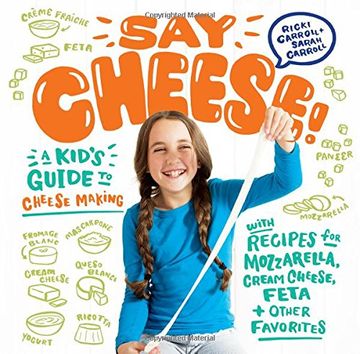 portada Say Cheese! A Kid's Guide to Cheese Making With Recipes for Mozzarella, Cream Cheese, Feta & Other Favorites (en Inglés)