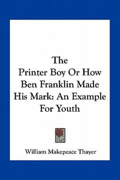 portada the printer boy or how ben franklin made his mark: an example for youth (in English)