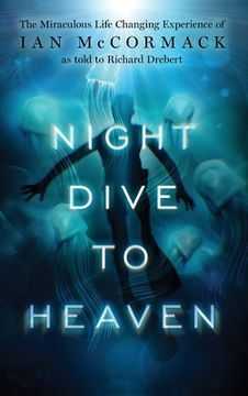 portada Night Dive to Heaven: The Miraculous Life Changing Experience of Ian McCormack as told to Richard Drebert (en Inglés)