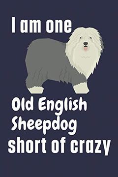 portada I am one old English Sheepdog Short of Crazy: For old English Sheepdog Fans (en Inglés)