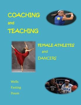 portada Coaching and Teaching Female Athletes and Dancers: The Essentials of Physical and Mental Conditioning (en Inglés)