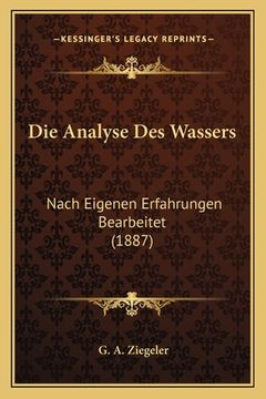 portada Die Analyse Des Wassers: Nach Eigenen Erfahrungen Bearbeitet (1887) (in German)