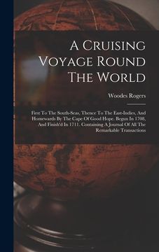 portada A Cruising Voyage Round The World: First To The South-seas, Thence To The East-indies, And Homewards By The Cape Of Good Hope. Begun In 1708, And Fini (en Inglés)