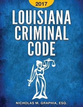 portada Louisiana Criminal Code 2017: Title 14 of the Louisiana Revised Statutes (en Inglés)