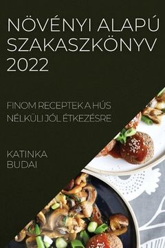 portada Növényi Alapú Szakaszkönyv 2022: Finom Receptek a Hús Nélküli Jól Étkezésre (en Húngaro)