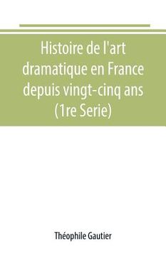 portada Histoire de l'art dramatique en France depuis vingt-cinq ans (1re Serie) (en Inglés)