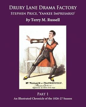 portada Drury Lane Drama Factory: Stephen Price, Yankee Impresario, Part 1, 1826-27: Drury Lane Drama Factory - Part 1 (en Inglés)